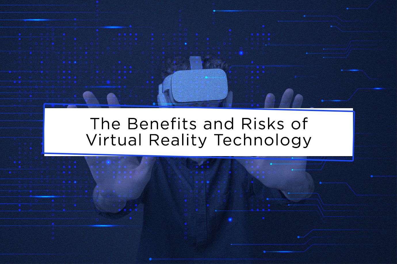 The Benefits and Risks of Virtual Reality Technology
