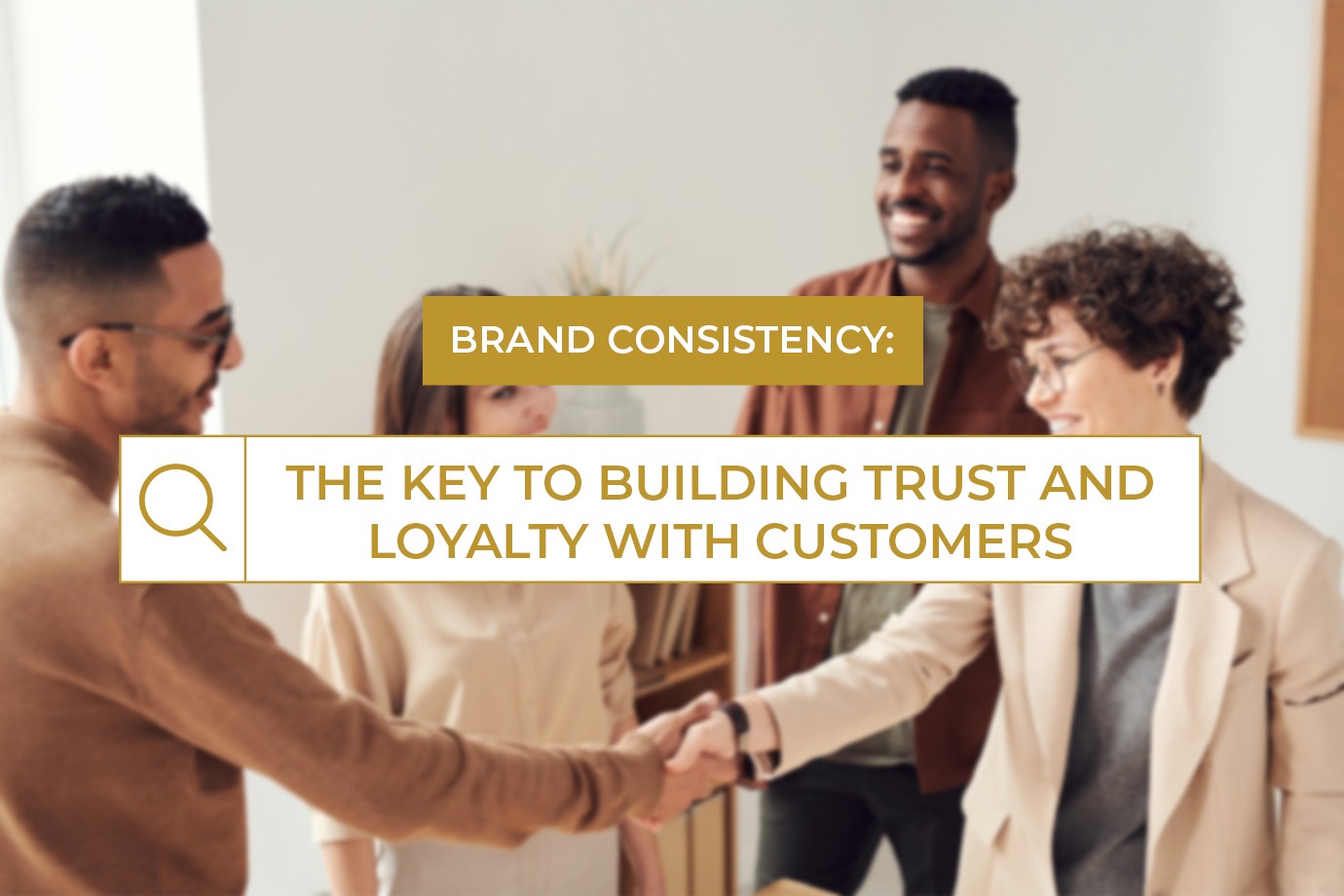 Brand Consistency: The Key to Building Trust and Loyalty with Customers
