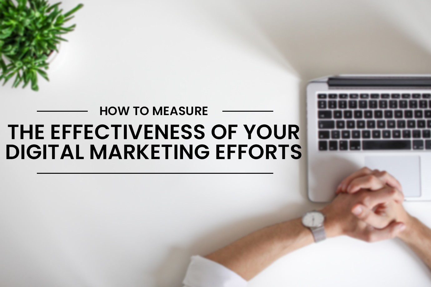 How to measure the effectiveness of your digital marketing efforts